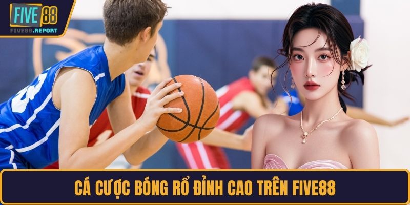 Cá cược bóng rổ đỉnh cao trên FIVE88