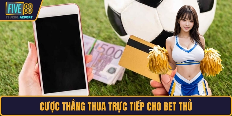 Cược thắng thua trực tiếp cho bet thủ