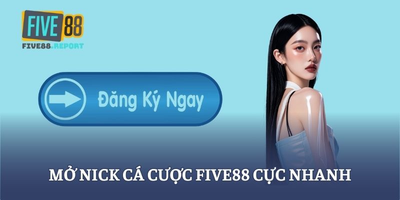 Mở nick cá cược FIVE88 cực nhanh