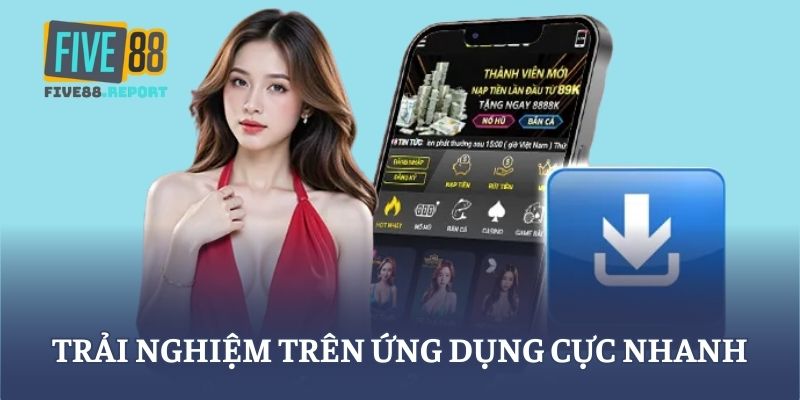 Trải nghiệm trên ứng dụng cực nhanh